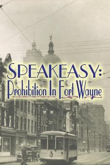 Speakeasy: Prohibition in Fort Wayne