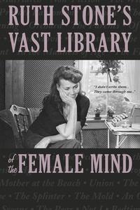 Ruth Stone's Vast Library of the Female Mind | Ruth Stone's Vast Library of the Female Mind