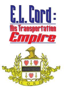 E.L. Cord: His Transportation Empire