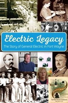 Electric Legacy: The Story of General Electric in Fort Wayne