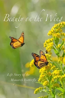 Beauty on the Wing: Life Story of the Monarch Butterfly