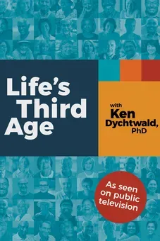 LIFE'S THIRD AGE WITH KEN DYCHTWALD