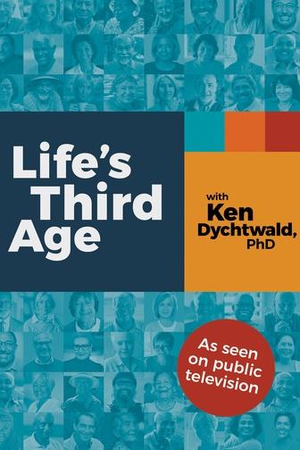 LIFE’S THIRD AGE WITH KEN DYCHTWALD