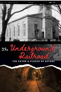 The Underground Railroad: The Paths & Places of Refuge | The Underground Railroad: The Paths & Places of Refuge