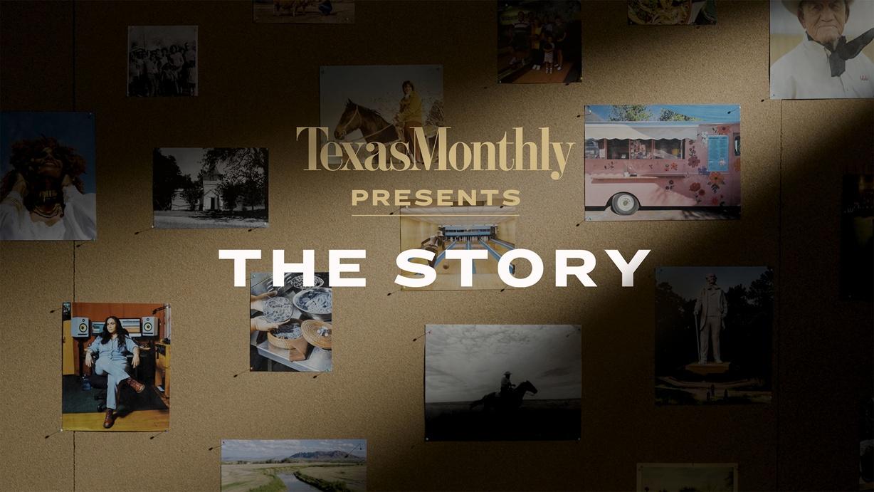 Texas Monthly Presents: The Story