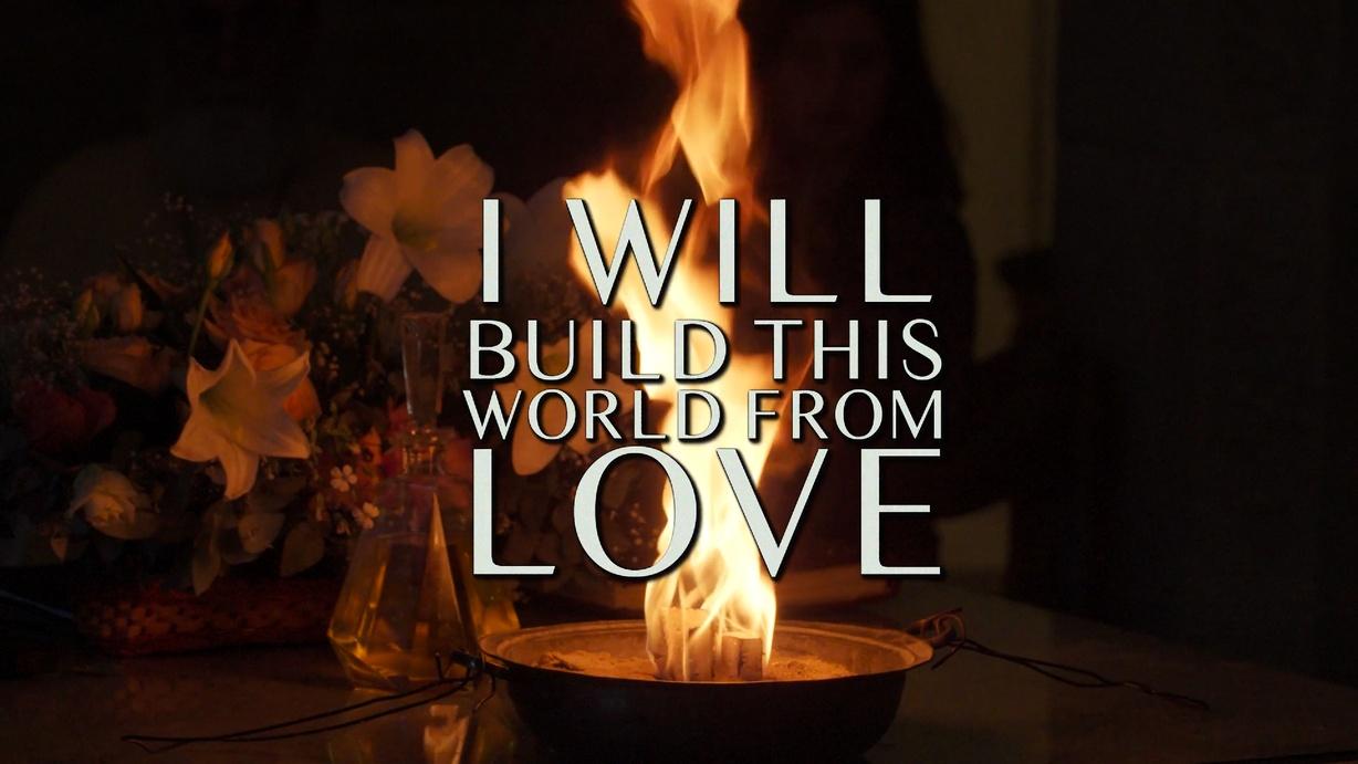 I Will Build This World From Love