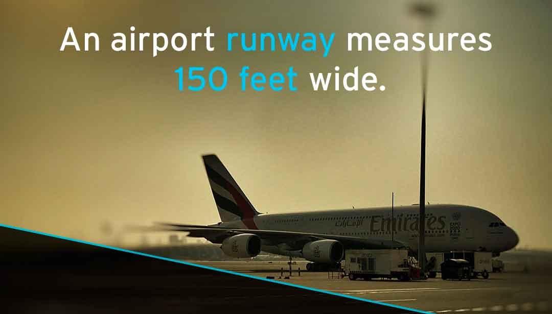 An airport runway measures 150 feet wide.