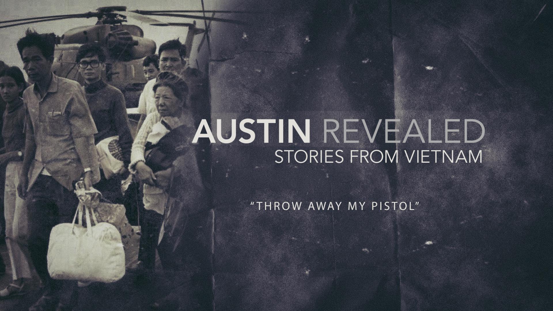 Throw Away My Pistol Austin Revealed Stories from Vietnam PBS