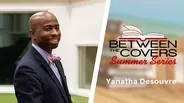 Yanatha Desouvre | Between the Covers Summer Series