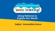 Intermediate Science: Using Patterns to Explain Our World