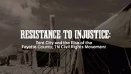 Resistance to Injustice: Tent City & the Fayette Co. TN Civil Rights Movement