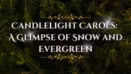 Candlelight Carols: A Glimpse of Snow and Evergreen