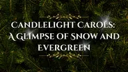 Candlelight Carols: A Glimpse of Snow and Evergreen