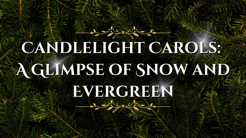 Candlelight Carols: A Glimpse of Snow and Evergreen