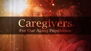 Caregivers: For Our Aging Population