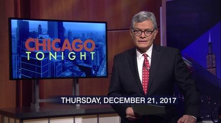 Video thumbnail: Chicago Tonight Dec. 21, 2017 - Full Show