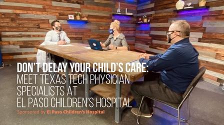 Video thumbnail: The El Paso Physician Don't Delay Your Child's Care! Covid-19 Edition