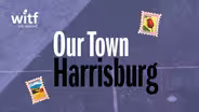 Our Town: Harrisburg
