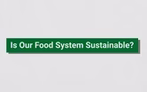 Is our Food System Sustainable?