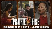Prairie Fire - Season 2 | Episode 7 - April 2025