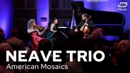 "American Mosaics," with the Neave Trio