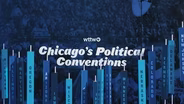 WTTW News Explains: Chicago's Political Convention History