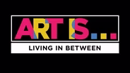 ART IS... Living in Between