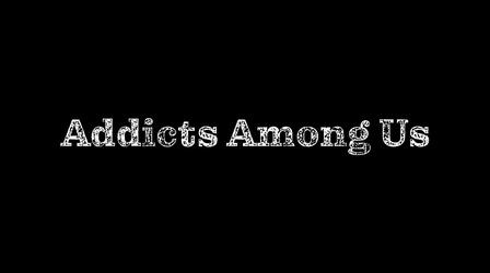 Video thumbnail: Addicts Among Us Addicts Among Us