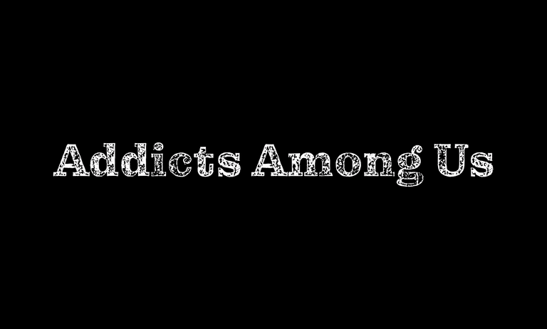 Addicts Among Us