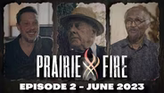 Prairie Fire - Episode 2 - June 2023