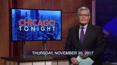 Video thumbnail: Chicago Tonight Nov. 30, 2017 - Full Show