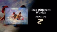 Two Different Worlds Part II
