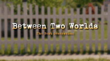 Video thumbnail: ThinkTV Originals Between Two Worlds: The Next Generation