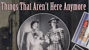 Things That Aren't Here Anymore