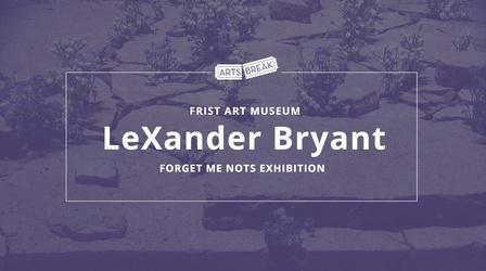 Video thumbnail: Arts Break LeXander Bryant - Forget Me Nots