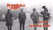Broadcast Wars Ep 1: Just the Facts