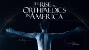 The Rise of Orthopaedics in America