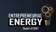 Entrepreneurial Energy - CHUCK’S STORY