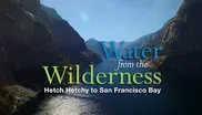 Water from the Wilderness: Hetch Hetchy to San Francisco Bay