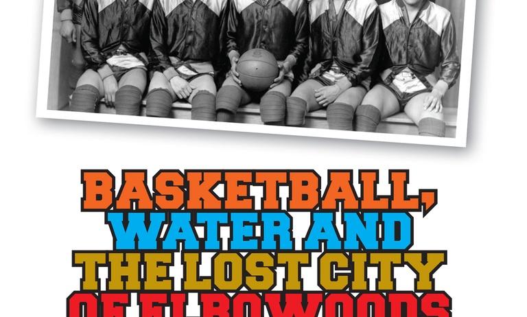 Basketball, Water and the Lost City of Elbowoods