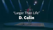 D. Colin "Larger Than Life"
