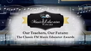 Our Teachers, Our Future: Classic FM Music Educator Awards