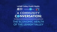 A Community Conversation: The Economic Health of the Lehigh Valley