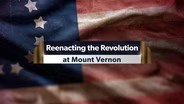 Reenacting the Revolution at Mount Vernon