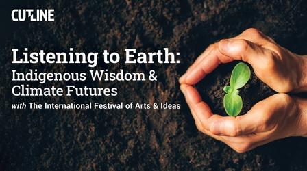 Video thumbnail: CUTLINE Listening to Earth: Indigenous Wisdom & Climate Futures