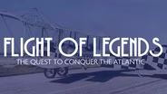 Flight of Legends - the Quest to Conquer the Atlantic