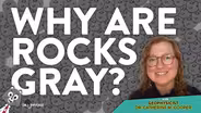 Why Are Rocks Gray? With Dr. Cooper