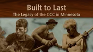 Built To Last: The Legacy of the Civilian Conservation Corps in Minnesota