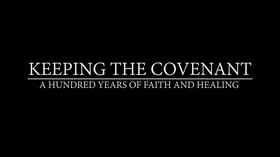 Video thumbnail: Keeping the Covenant: A Hundred Years of Faith and Healing Keeping the Covenant: a hundred years of faith and healing