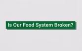 Is Our Food System Broken?
